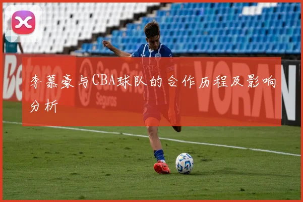 李慕豪与CBA球队的合作历程及影响分析