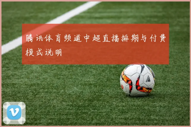 腾讯体育频道中超直播排期与付费模式说明